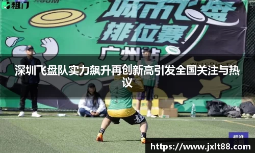 深圳飞盘队实力飙升再创新高引发全国关注与热议